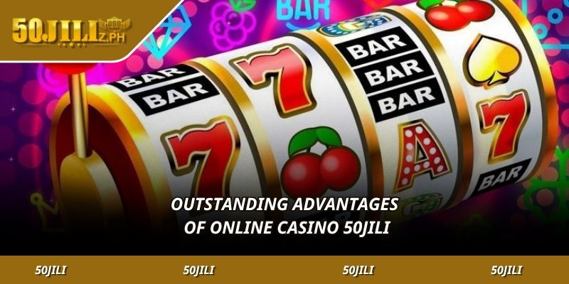 Outstanding advantages of online casino 50JILI