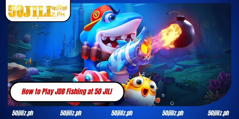 How to Play JDB Fishing at 50 JILI